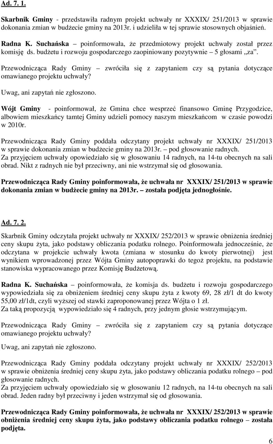 Przewodnicząca Rady Gminy zwróciła się z zapytaniem czy są pytania dotyczące omawianego projektu uchwały? Uwag, ani zapytań nie zgłoszono.