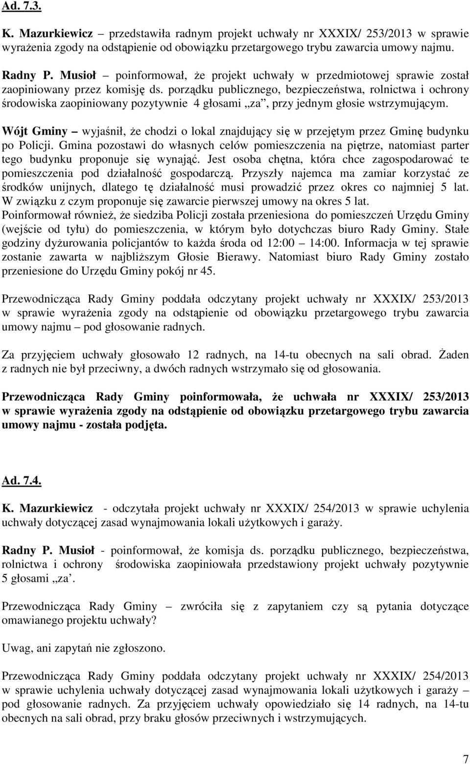 porządku publicznego, bezpieczeństwa, rolnictwa i ochrony środowiska zaopiniowany pozytywnie 4 głosami za, przy jednym głosie wstrzymującym.