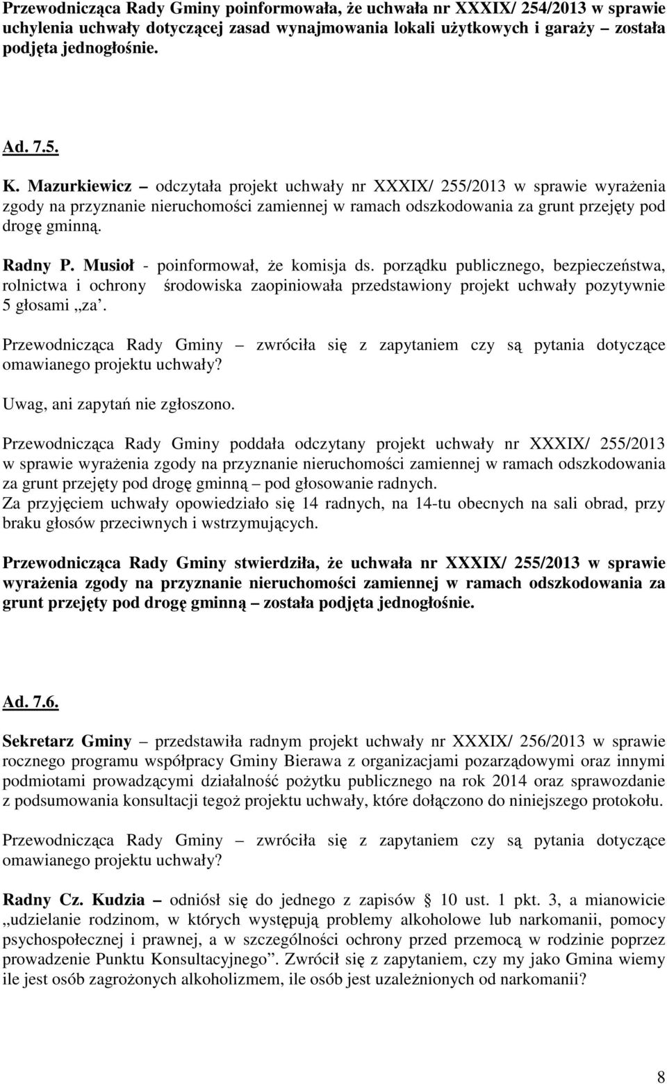 Musioł - poinformował, Ŝe komisja ds. porządku publicznego, bezpieczeństwa, rolnictwa i ochrony środowiska zaopiniowała przedstawiony projekt uchwały pozytywnie 5 głosami za.