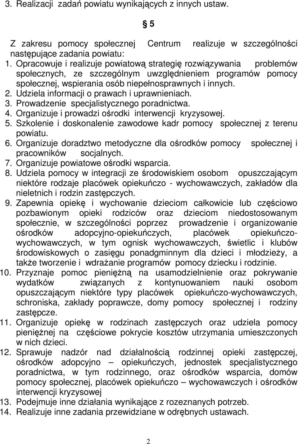 Udziela informacji o prawach i uprawnieniach. 3. Prowadzenie specjalistycznego poradnictwa. 4. Organizuje i prowadzi ośrodki interwencji kryzysowej. 5.