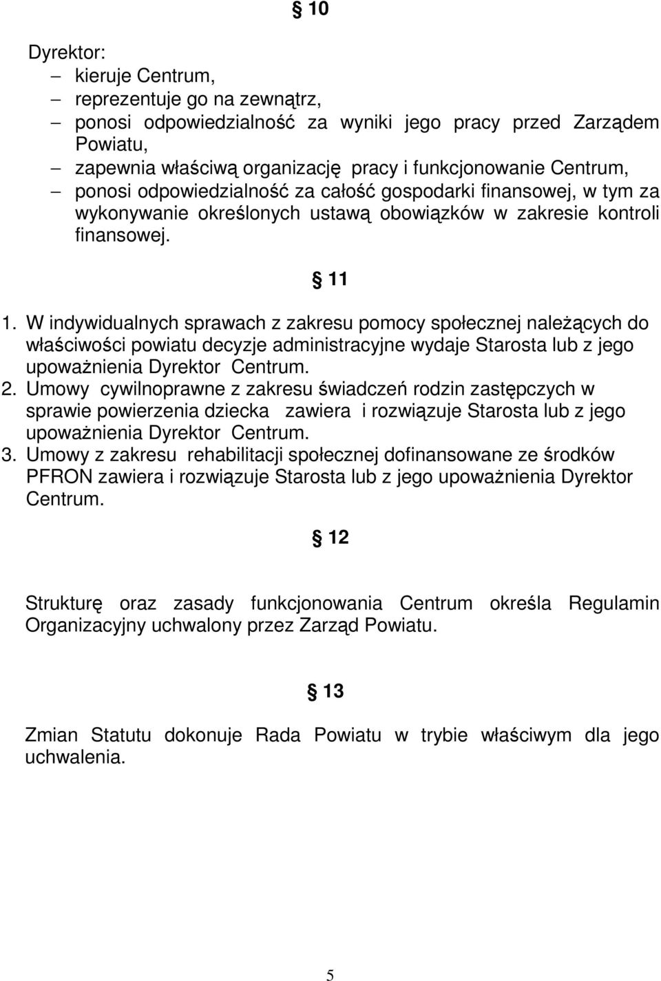 W indywidualnych sprawach z zakresu pomocy społecznej naleŝących do właściwości powiatu decyzje administracyjne wydaje Starosta lub z jego upowaŝnienia Dyrektor Centrum. 2.