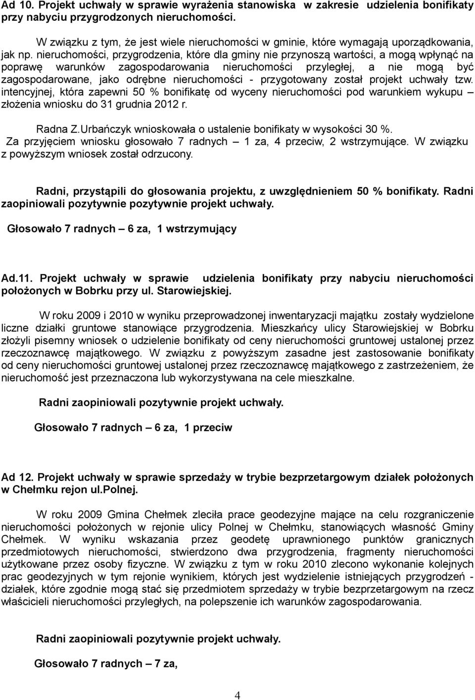 nieruchomości, przygrodzenia, które dla gminy nie przynoszą wartości, a mogą wpłynąć na poprawę warunków zagospodarowania nieruchomości przyległej, a nie mogą być zagospodarowane, jako odrębne