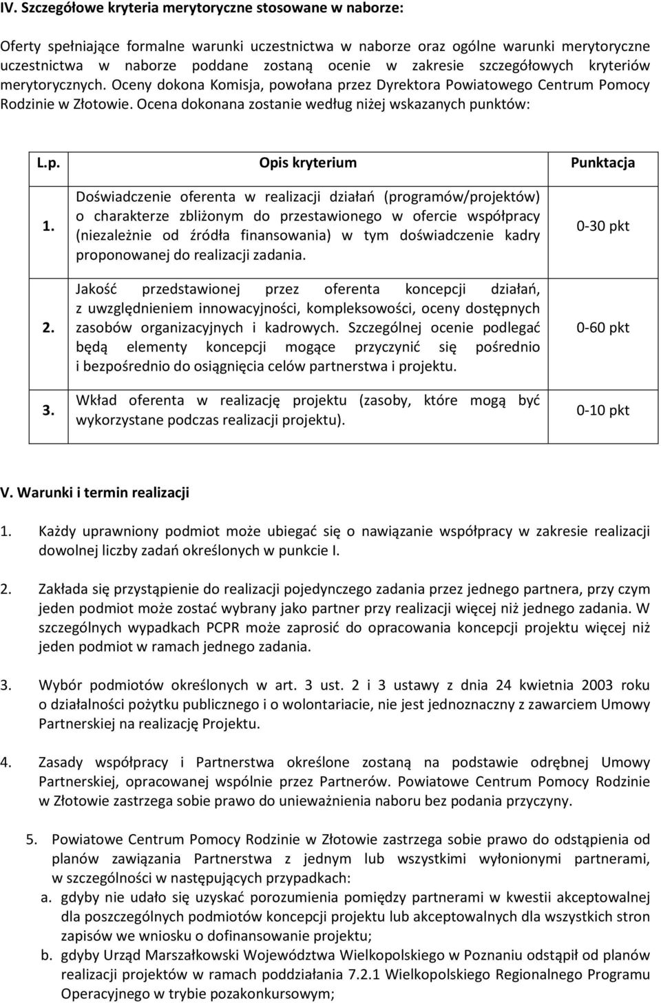 Ocena dokonana zostanie według niżej wskazanych punktów: L.p. Opis kryterium Punktacja 1. 2. 3.