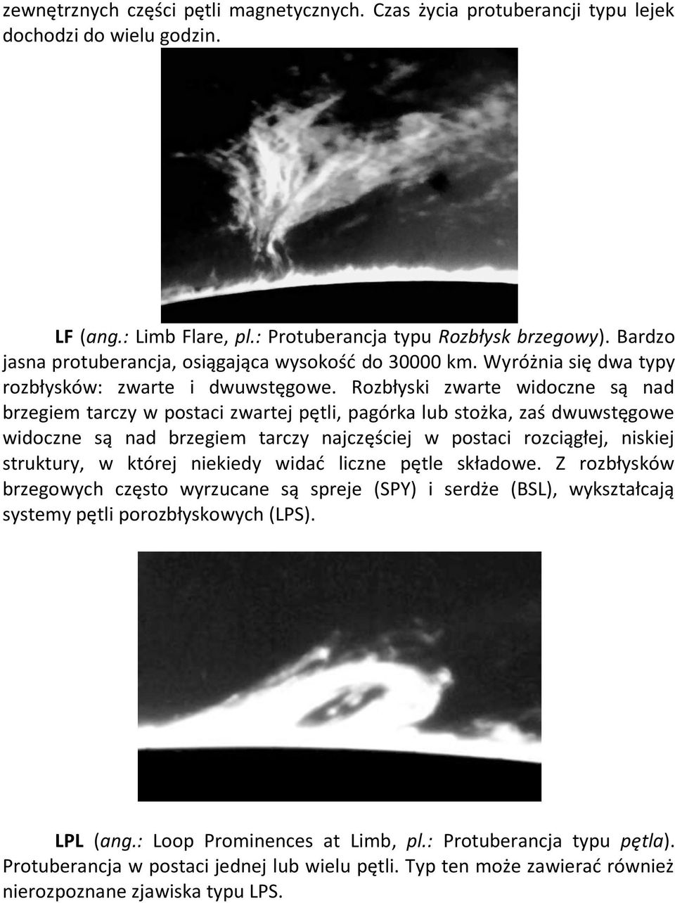 Rozbłyski zwarte widoczne są nad brzegiem tarczy w postaci zwartej pętli, pagórka lub stożka, zaś dwuwstęgowe widoczne są nad brzegiem tarczy najczęściej w postaci rozciągłej, niskiej struktury, w