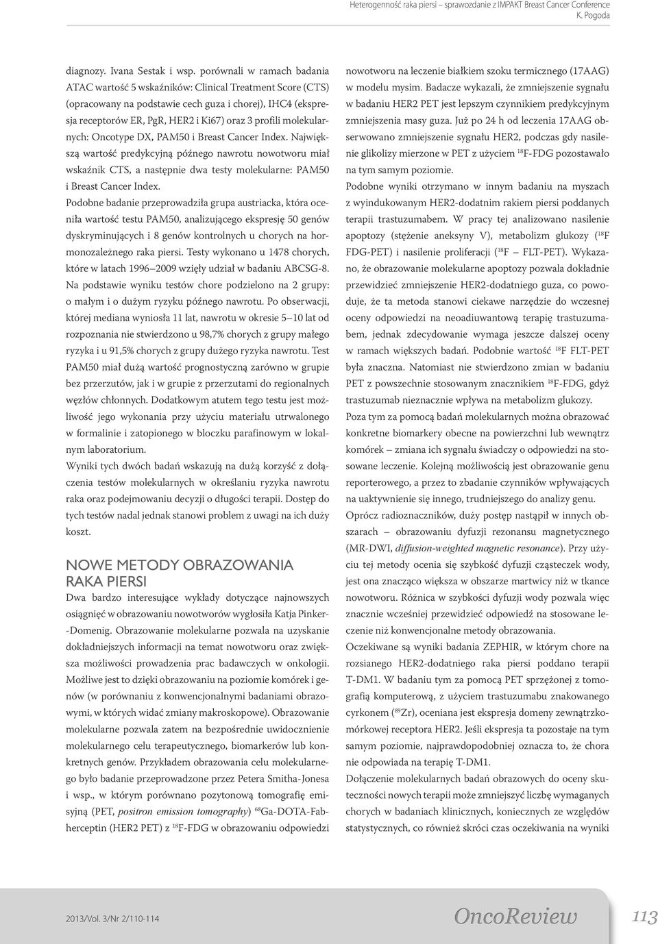 molekularnych: Oncotype DX, PAM50 i Breast Cancer Index. Największą wartość predykcyjną późnego nawrotu nowotworu miał wskaźnik CTS, a następnie dwa testy molekularne: PAM50 i Breast Cancer Index.