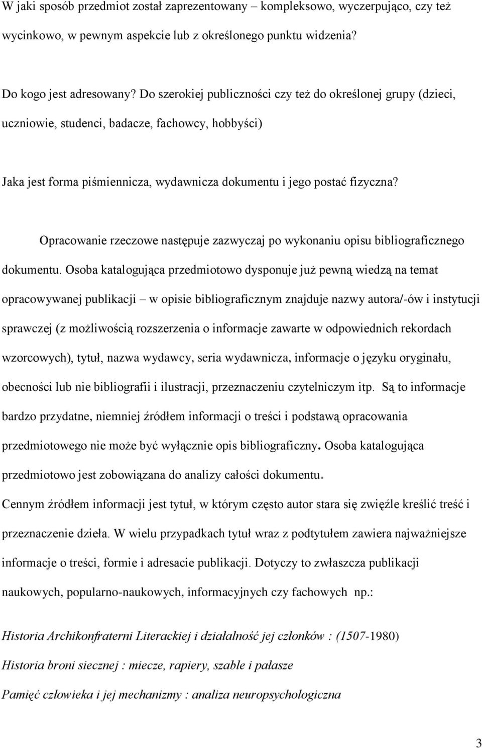 Opracowanie rzeczowe następuje zazwyczaj po wykonaniu opisu bibliograficznego dokumentu.