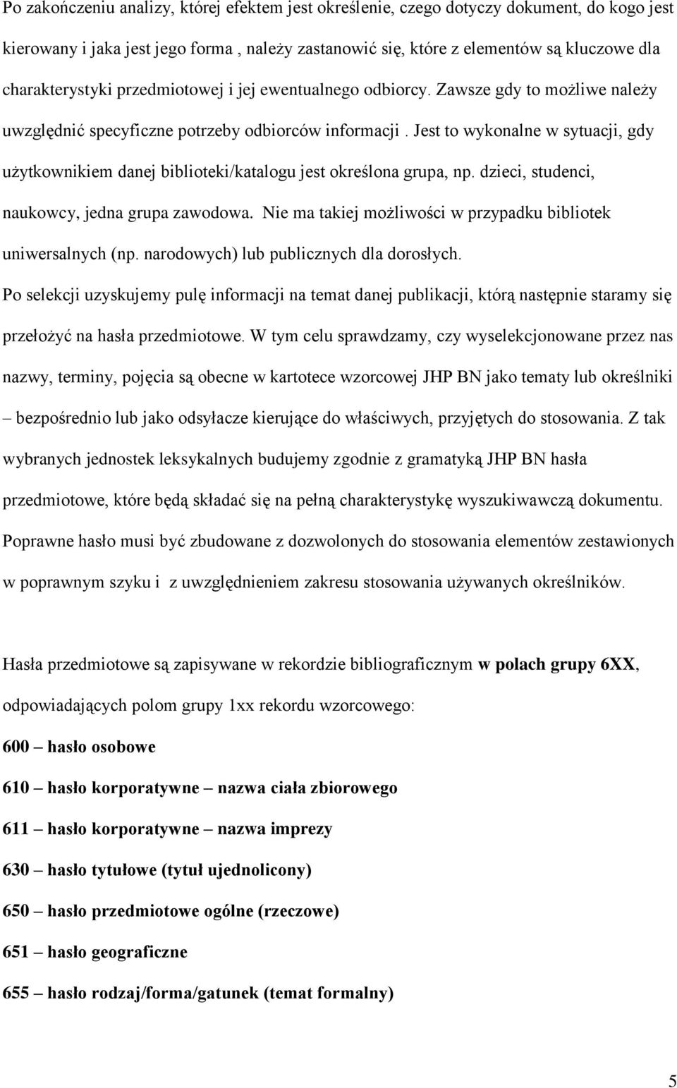 Jest to wykonalne w sytuacji, gdy użytkownikiem danej biblioteki/katalogu jest określona grupa, np. dzieci, studenci, naukowcy, jedna grupa zawodowa.