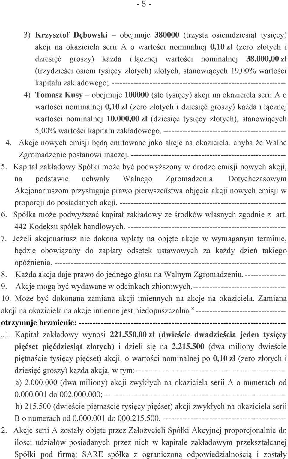 000,00 zł (trzydzieści osiem tysięcy złotych) złotych, stanowiących 19,00% wartości kapitału zakładowego; ---------------------------------------------------------------- 4) Tomasz Kusy obejmuje
