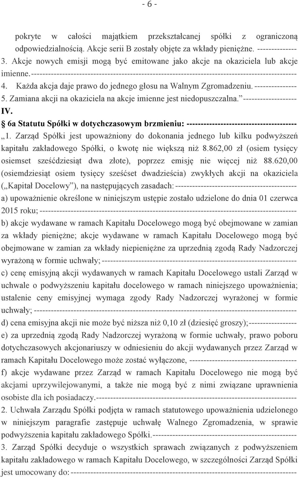 Każda akcja daje prawo do jednego głosu na Walnym Zgromadzeniu. --------------- 5. Zamiana akcji na okaziciela na akcje imienne jest niedopuszczalna. ------------------- IV.