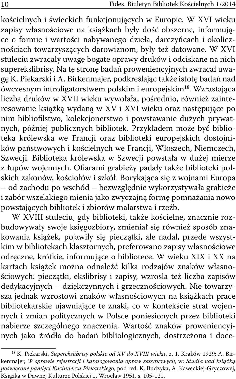 W XVI stuleciu zwracały uwagę bogate oprawy druków i odciskane na nich superekslibrisy. Na tę stronę badań proweniencyjnych zwracał uwagę K. Piekarski i A.
