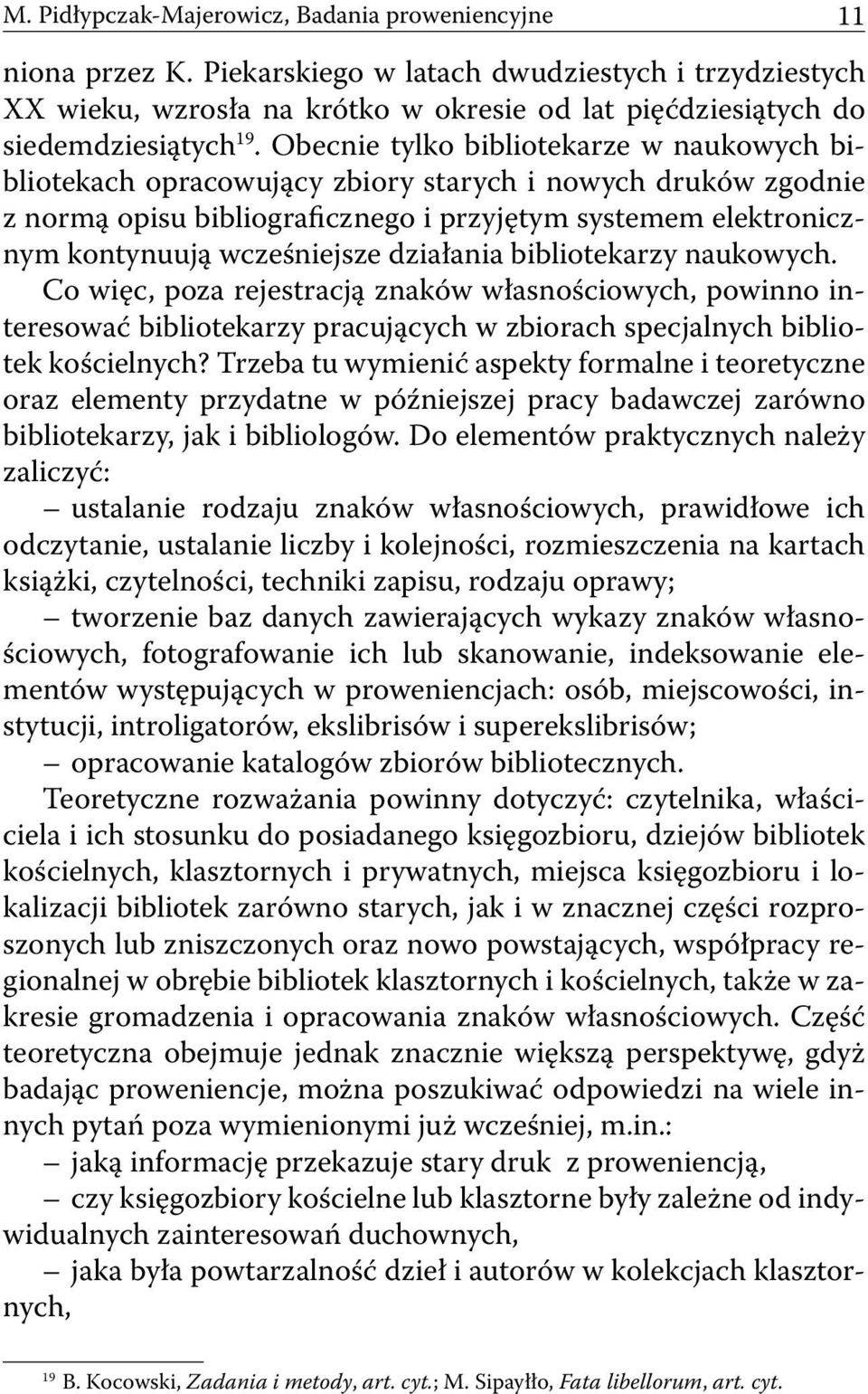 Obecnie tylko bibliotekarze w naukowych bibliotekach opracowujący zbiory starych i nowych druków zgodnie z normą opisu bibliograficznego i przyjętym systemem elektronicznym kontynuują wcześniejsze
