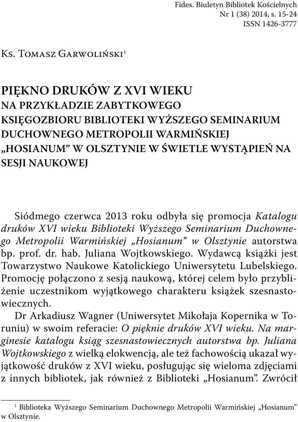 SESJI NAUKOWEJ Siódmego czerwca 2013 roku odbyła się promocja Katalogu druków XVI wieku Biblioteki Wyższego Seminarium Duchownego Metropolii Warmińskiej Hosianum w Olsztynie autorstwa bp. prof. dr. hab.