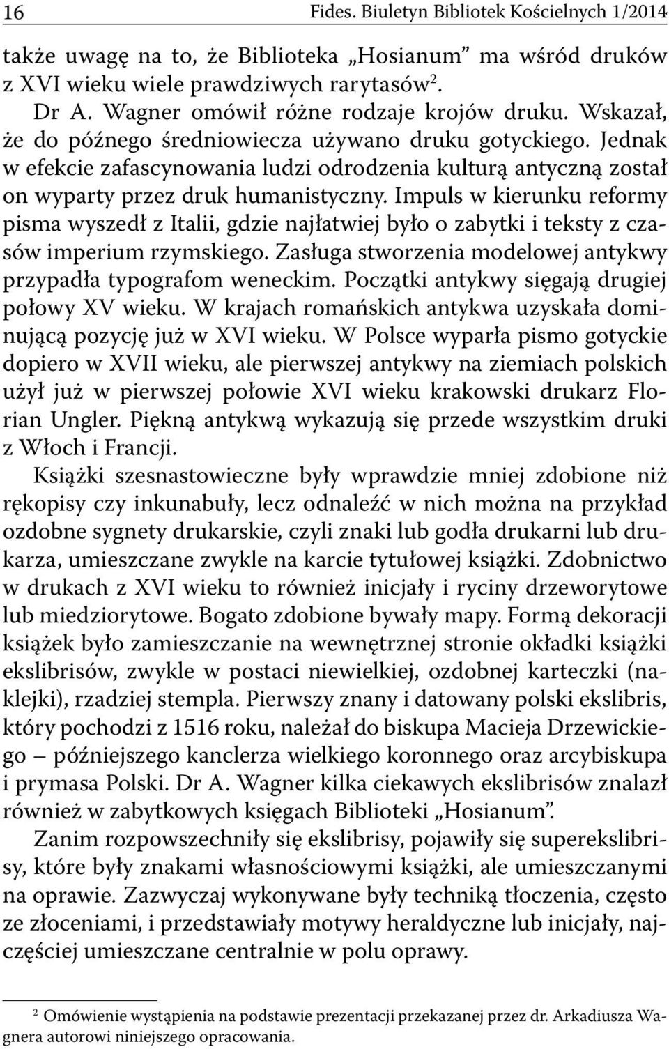 Impuls w kierunku reformy pisma wyszedł z Italii, gdzie najłatwiej było o zabytki i teksty z czasów imperium rzymskiego. Zasługa stworzenia modelowej antykwy przypadła typografom weneckim.