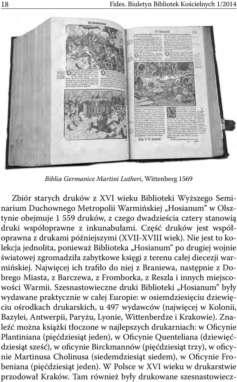 Olsztynie obejmuje 1 559 druków, z czego dwadzieścia cztery stanowią druki współoprawne z inkunabułami. Część druków jest współoprawna z drukami późniejszymi (XVII-XVIII wiek).