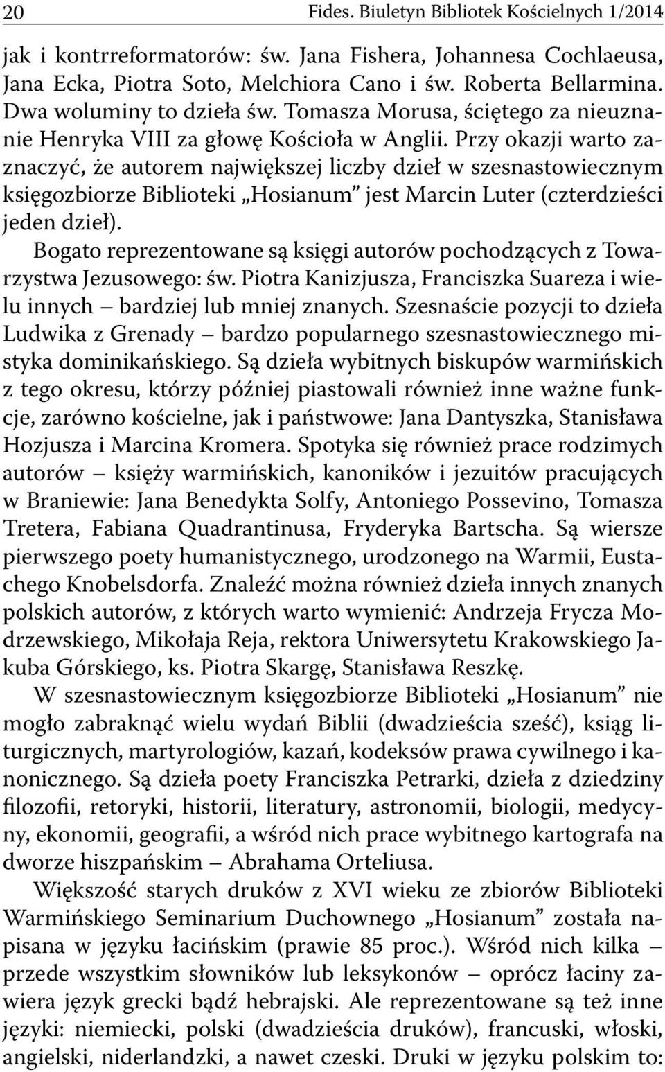 Przy okazji warto zaznaczyć, że autorem największej liczby dzieł w szesnastowiecznym księgozbiorze Biblioteki Hosianum jest Marcin Luter (czterdzieści jeden dzieł).