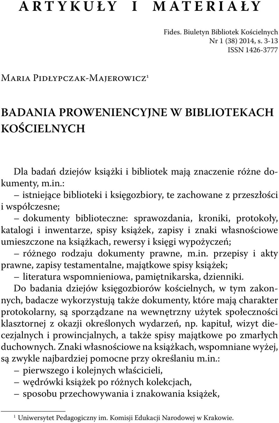 : istniejące biblioteki i księgozbiory, te zachowane z przeszłości i współczesne; dokumenty biblioteczne: sprawozdania, kroniki, protokoły, katalogi i inwentarze, spisy książek, zapisy i znaki