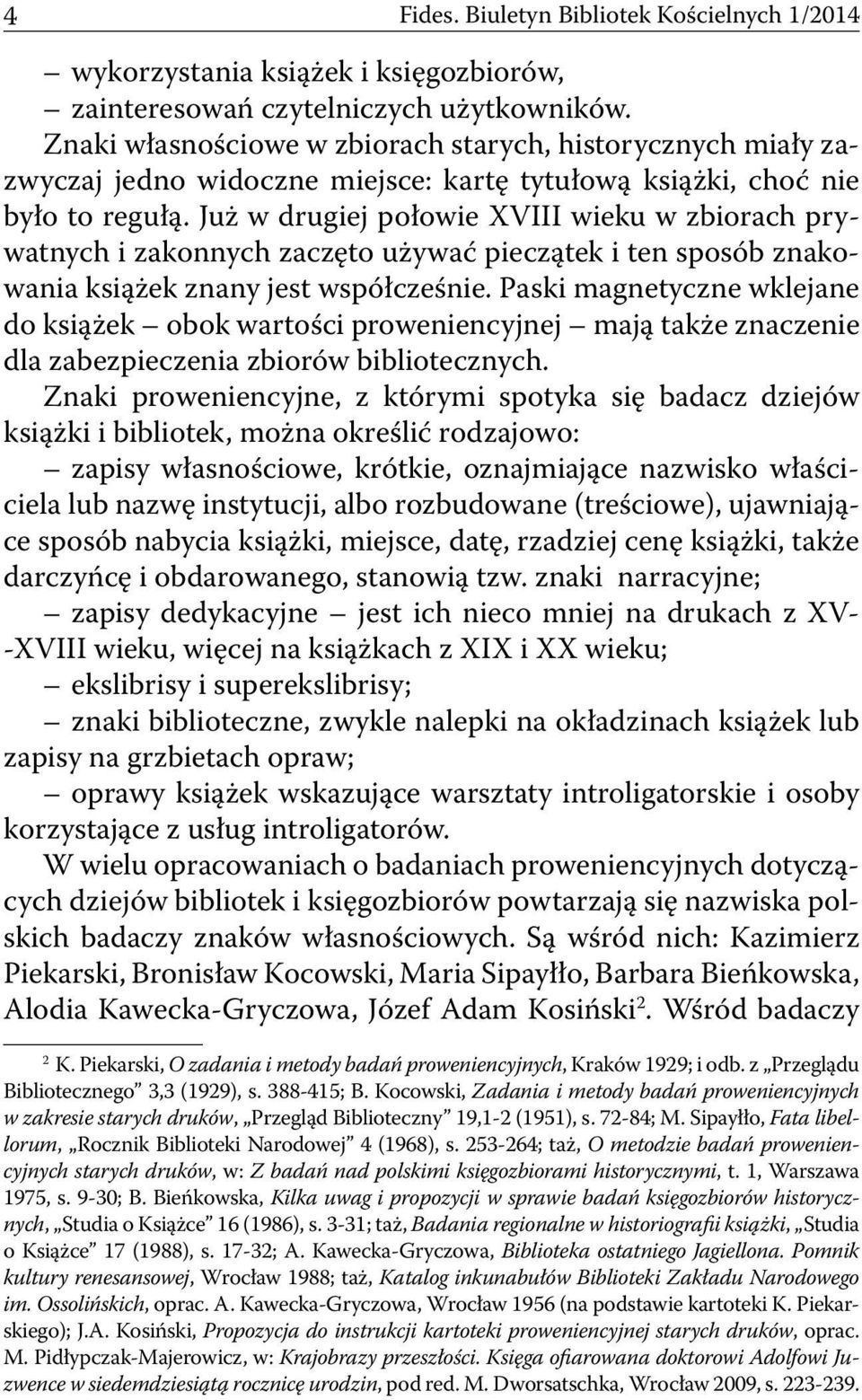Już w drugiej połowie XVIII wieku w zbiorach prywatnych i zakonnych zaczęto używać pieczątek i ten sposób znakowania książek znany jest współcześnie.