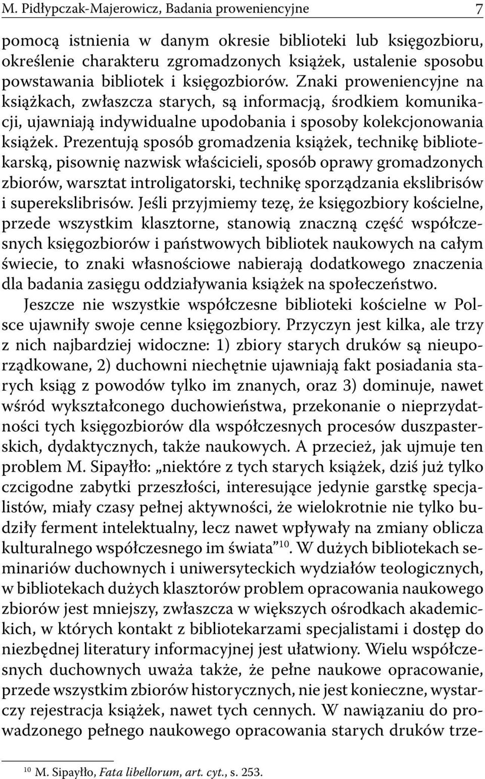 Prezentują sposób gromadzenia książek, technikę bibliotekarską, pisownię nazwisk właścicieli, sposób oprawy gromadzonych zbiorów, warsztat introligatorski, technikę sporządzania ekslibrisów i