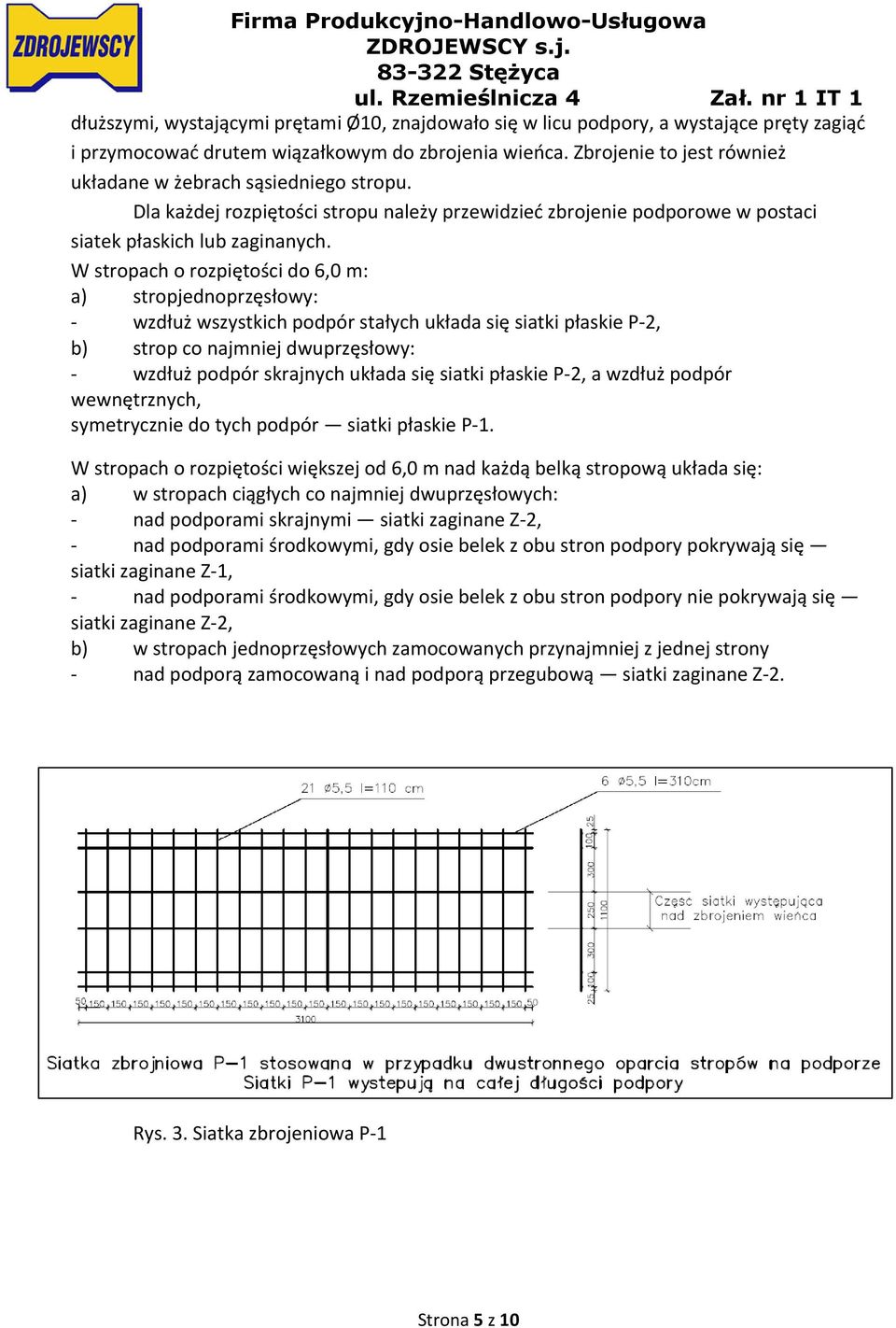 W stropach o rozpiętości do 6,0 m: a) stropjednoprzęsłowy: - wzdłuż wszystkich podpór stałych układa się siatki płaskie P-2, b) strop co najmniej dwuprzęsłowy: - wzdłuż podpór skrajnych układa się