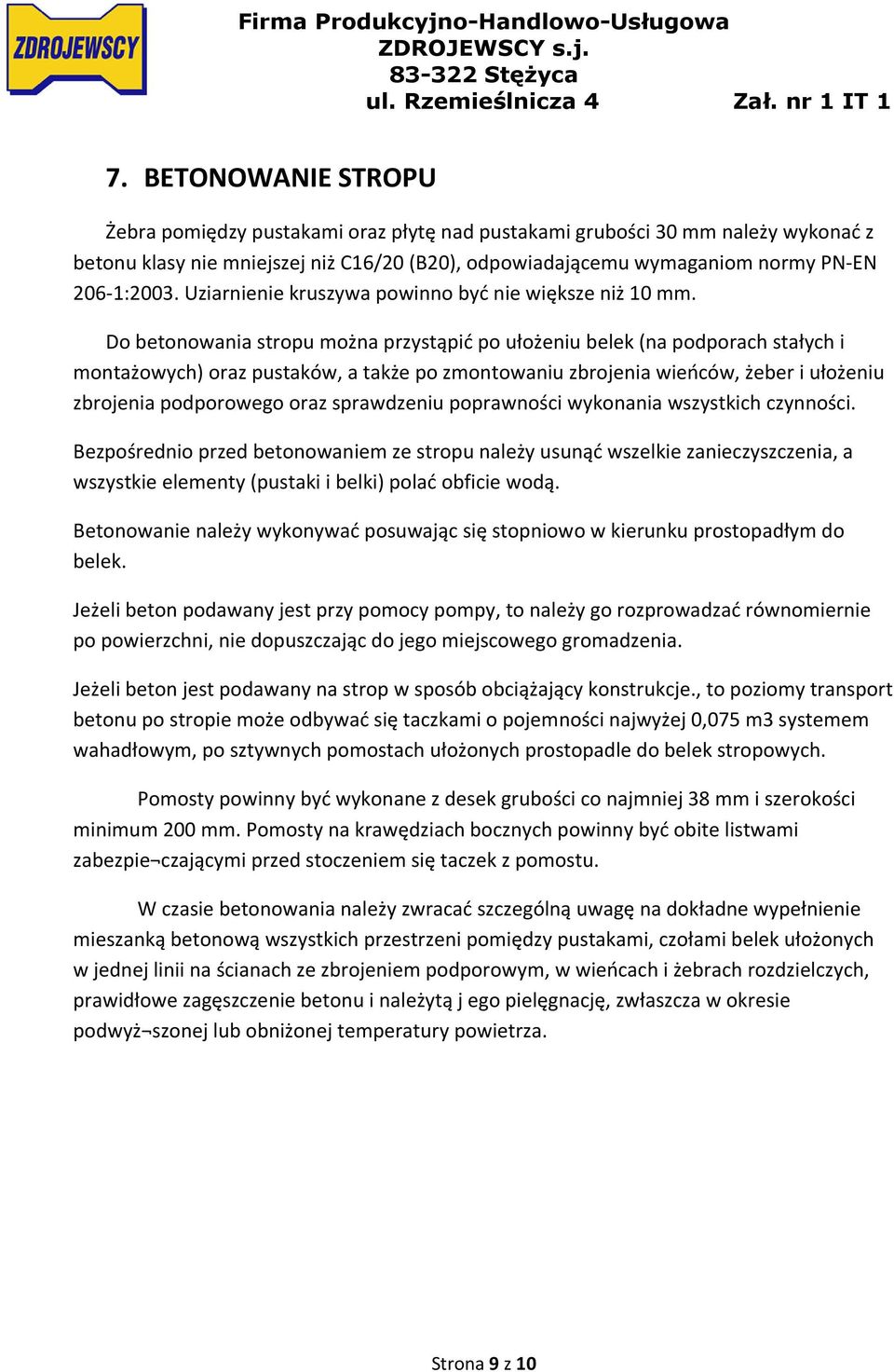 Do betonowania stropu można przystąpić po ułożeniu belek (na podporach stałych i montażowych) oraz pustaków, a także po zmontowaniu zbrojenia wieńców, żeber i ułożeniu zbrojenia podporowego oraz