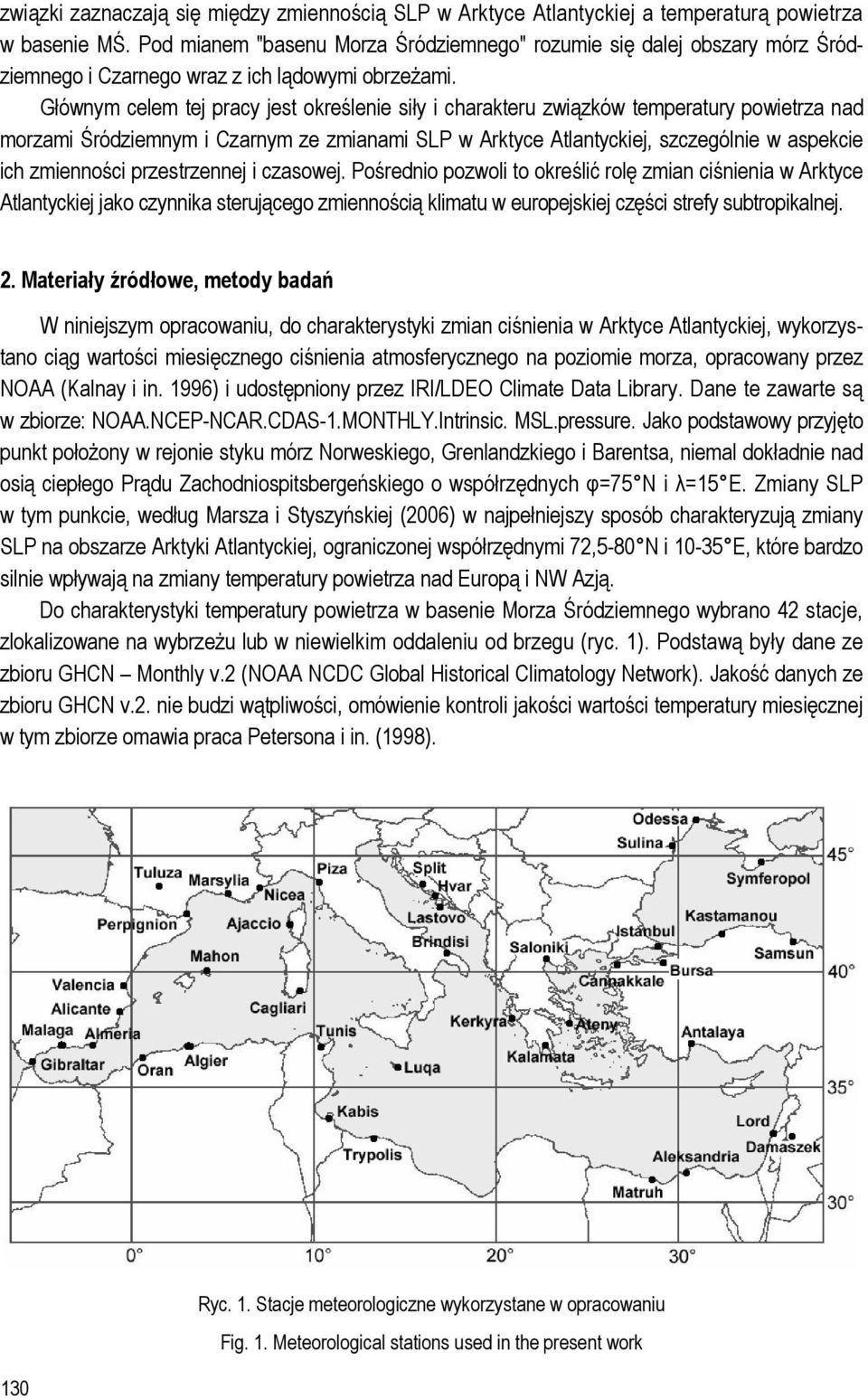 Głównym celem tej pracy jest określenie siły i charakteru związków temperatury powietrza nad morzami Śródziemnym i Czarnym ze zmianami SLP w Arktyce Atlantyckiej, szczególnie w aspekcie ich
