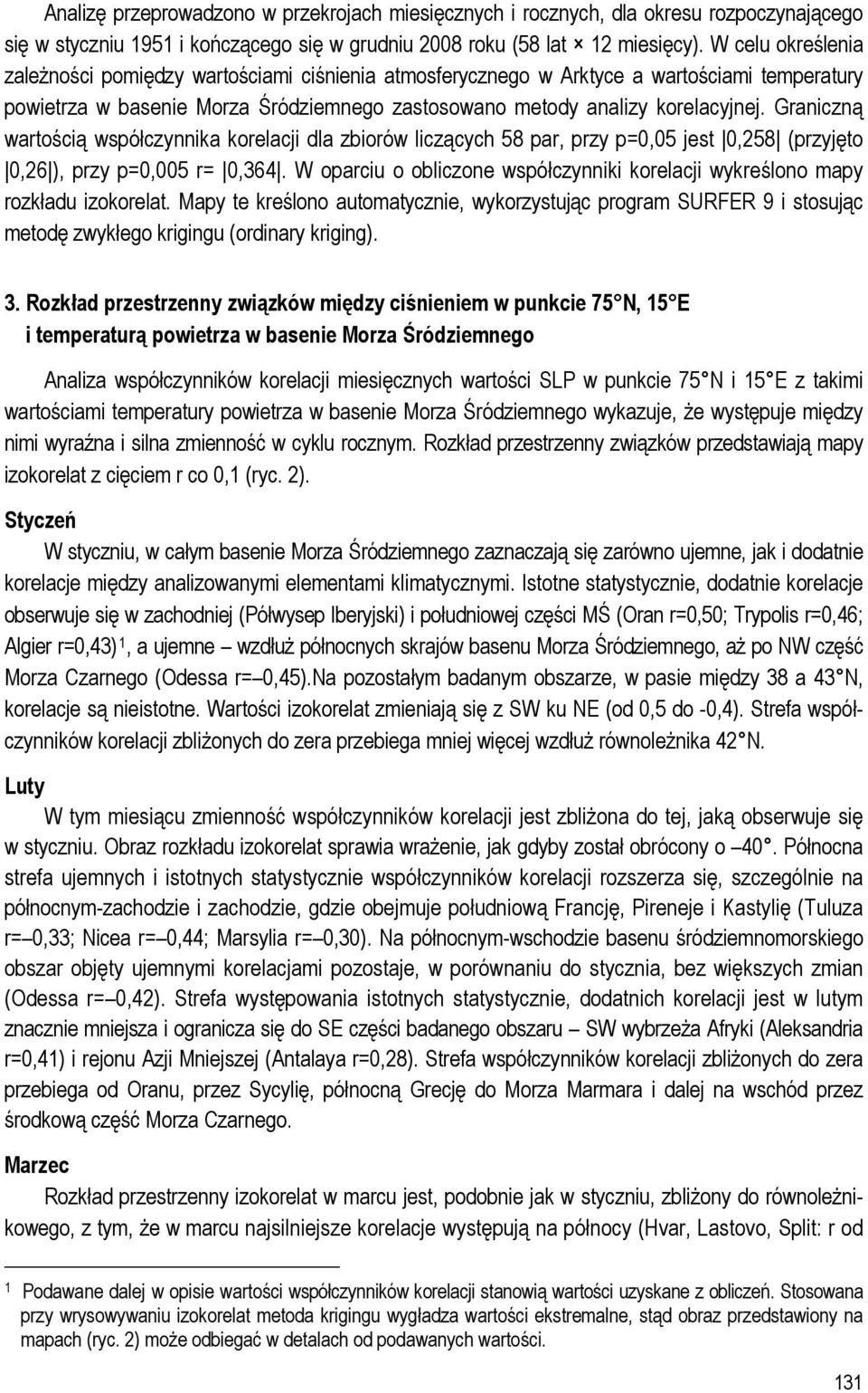 Graniczną wartością współczynnika korelacji dla zbiorów liczących 58 par, przy p=0,05 jest 0,258 (przyjęto 0,26 ), przy p=0,005 r= 0,364.