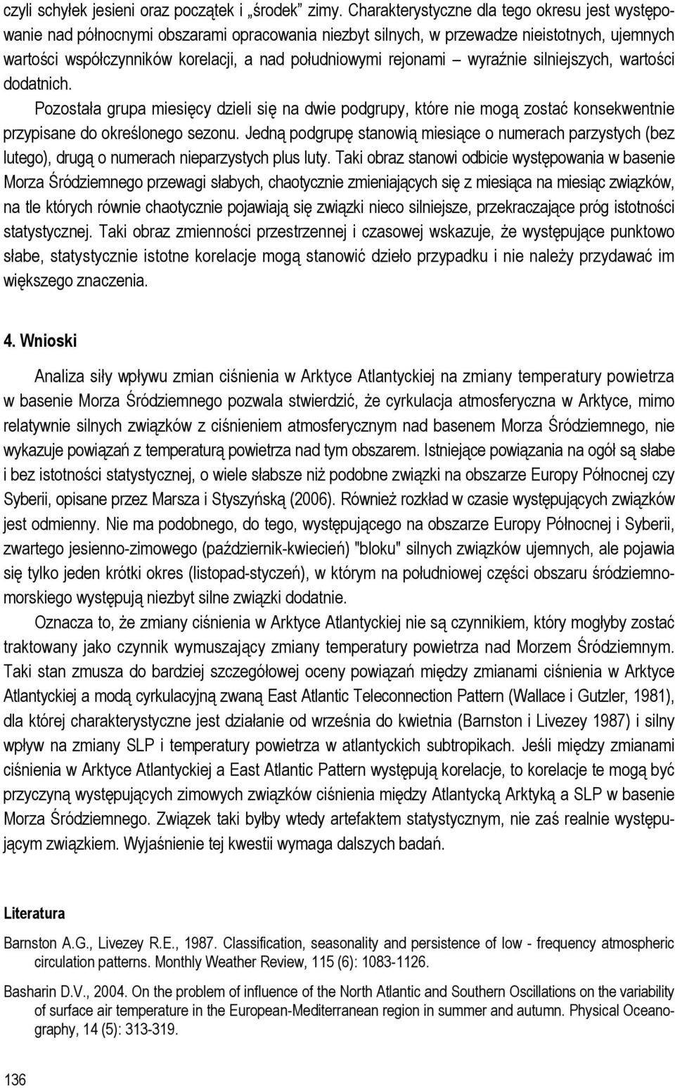 rejonami wyraźnie silniejszych, wartości dodatnich. Pozostała grupa miesięcy dzieli się na dwie podgrupy, które nie mogą zostać konsekwentnie przypisane do określonego sezonu.
