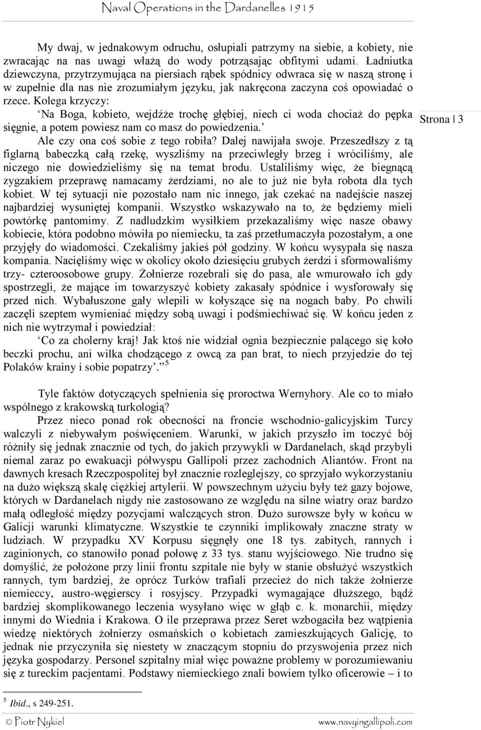 Kolega krzyczy: Na Boga, kobieto, wejdźże trochę głębiej, niech ci woda chociaż do pępka sięgnie, a potem powiesz nam co masz do powiedzenia. Ale czy ona coś sobie z tego robiła? Dalej nawijała swoje.