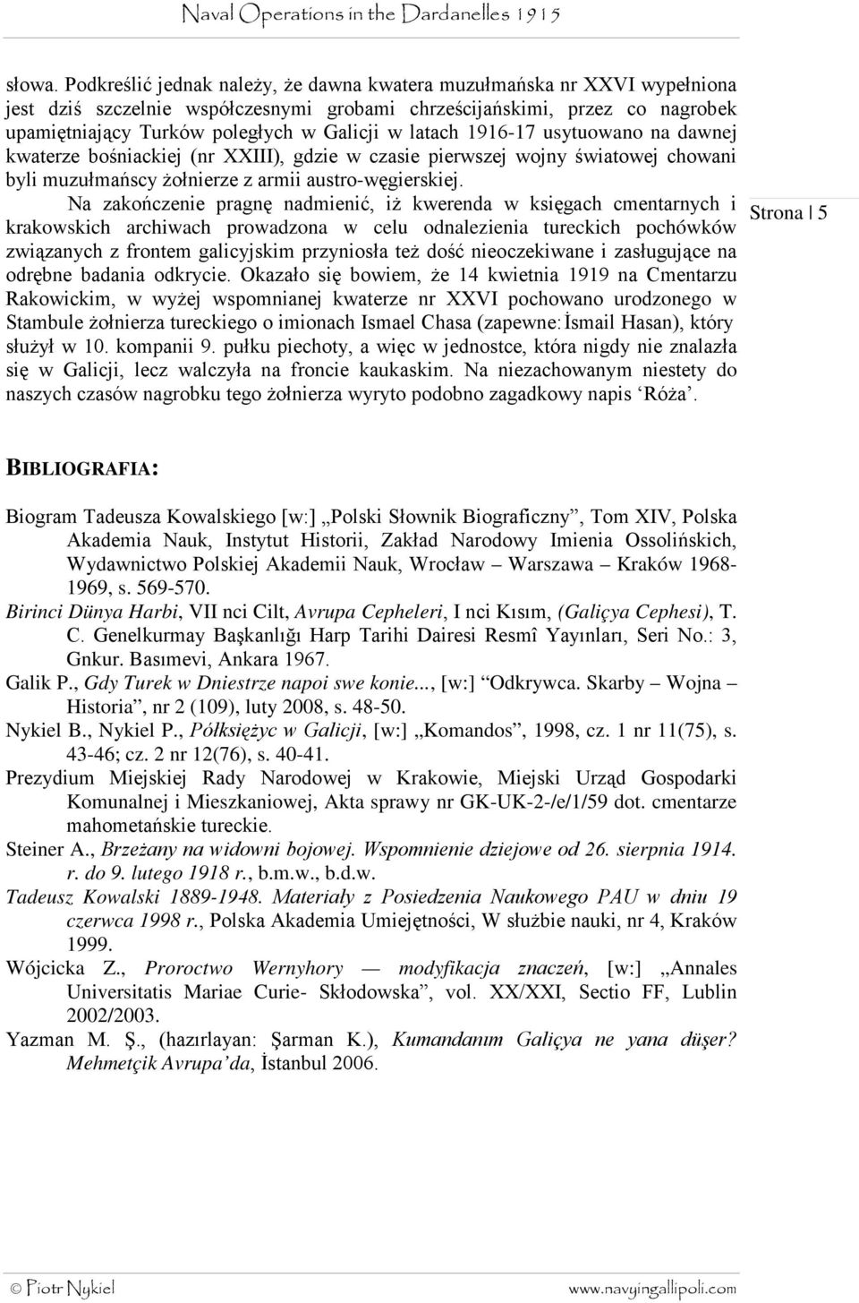latach 1916-17 usytuowano na dawnej kwaterze bośniackiej (nr XXIII), gdzie w czasie pierwszej wojny światowej chowani byli muzułmańscy żołnierze z armii austro-węgierskiej.