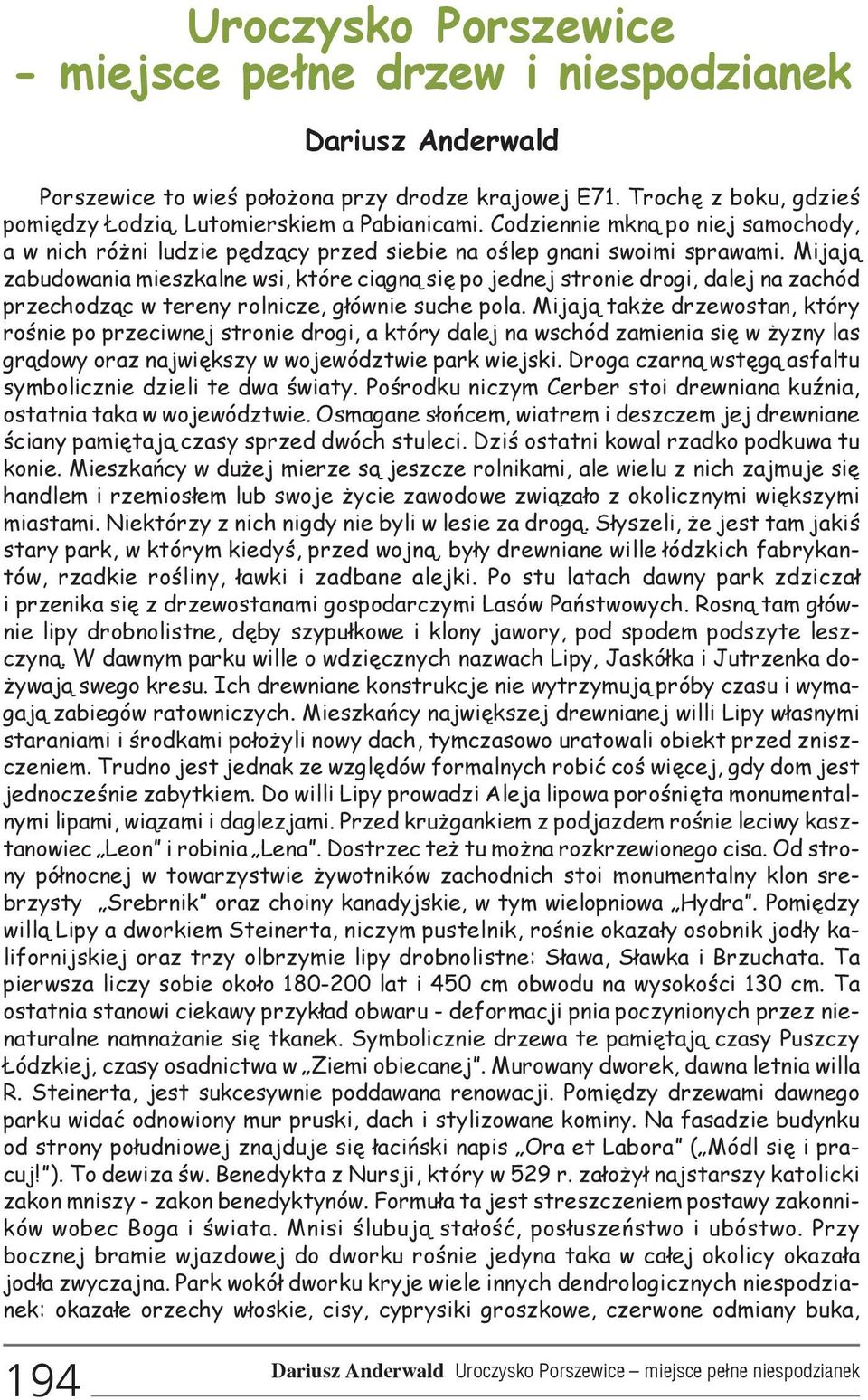 Mijaj¹ zabudowania mieszkalne wsi, które ci¹gn¹ siê po jednej stronie drogi, dalej na zachód przechodz¹c w tereny rolnicze, g³ównie suche pola.