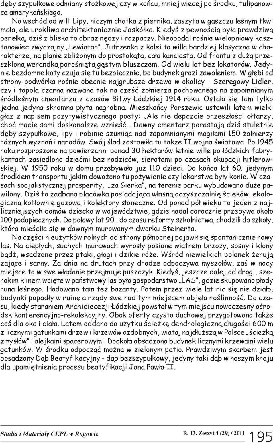 Kiedyœ z pewnoœci¹ by³a prawdziw¹ pere³k¹, dziœ z bliska to obraz nêdzy i rozpaczy. Nieopodal roœnie wielopniowy kasztanowiec zwyczajny Lewiatan.