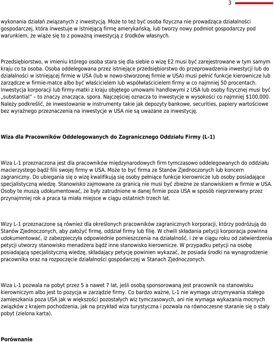 inwestycją z środków własnych. Przedsiębiorstwo, w imieniu którego osoba stara się dla siebie o wizę E2 musi być zarejestrowane w tym samym kraju co ta osoba.