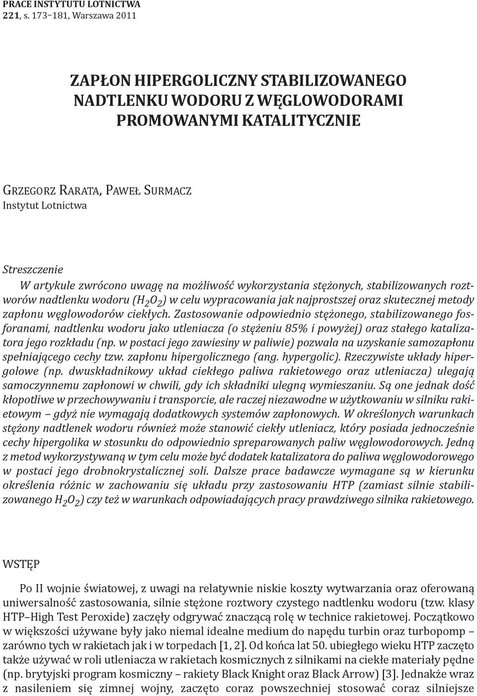 zwrócono uwagę na możliwość wykorzystania stężonych, stabilizowanych roztworów nadtlenku wodoru (H 2 O 2 ) w celu wypracowania jak najprostszej oraz skutecznej metody zapłonu węglowodorów ciekłych.