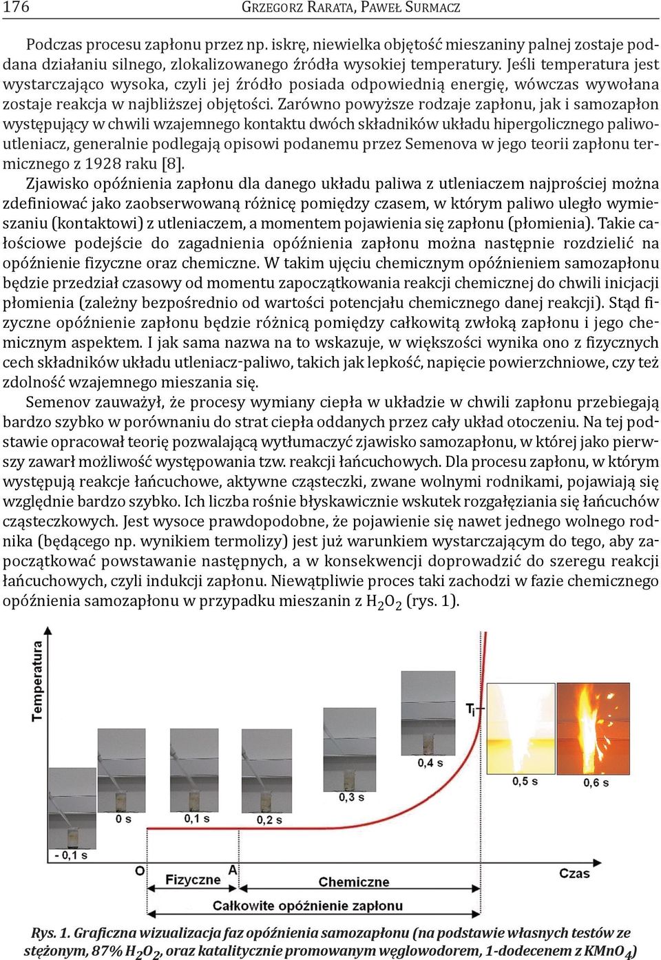zarówno powyższe rodzaje zapłonu, jak i samozapłon występujący w chwili wzajemnego kontaktu dwóch składników układu hipergolicznego paliwoutleniacz, generalnie podlegają opisowi podanemu przez