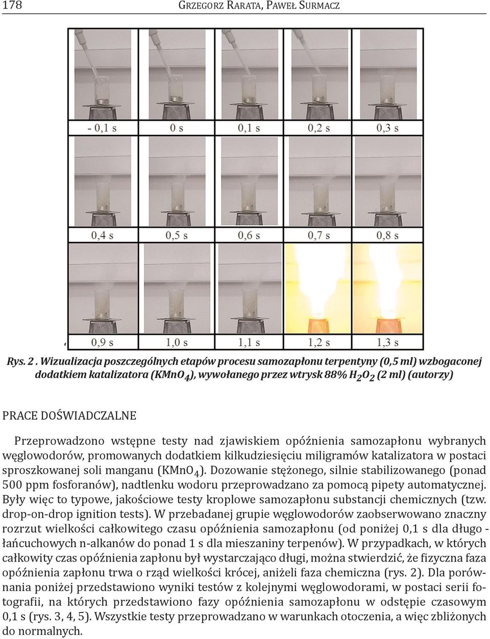 Przeprowadzono wstępne testy nad zjawiskiem opóźnienia samozapłonu wybranych węglowodorów, promowanych dodatkiem kilkudziesięciu miligramów katalizatora w postaci sproszkowanej soli manganu (Kmno 4 ).