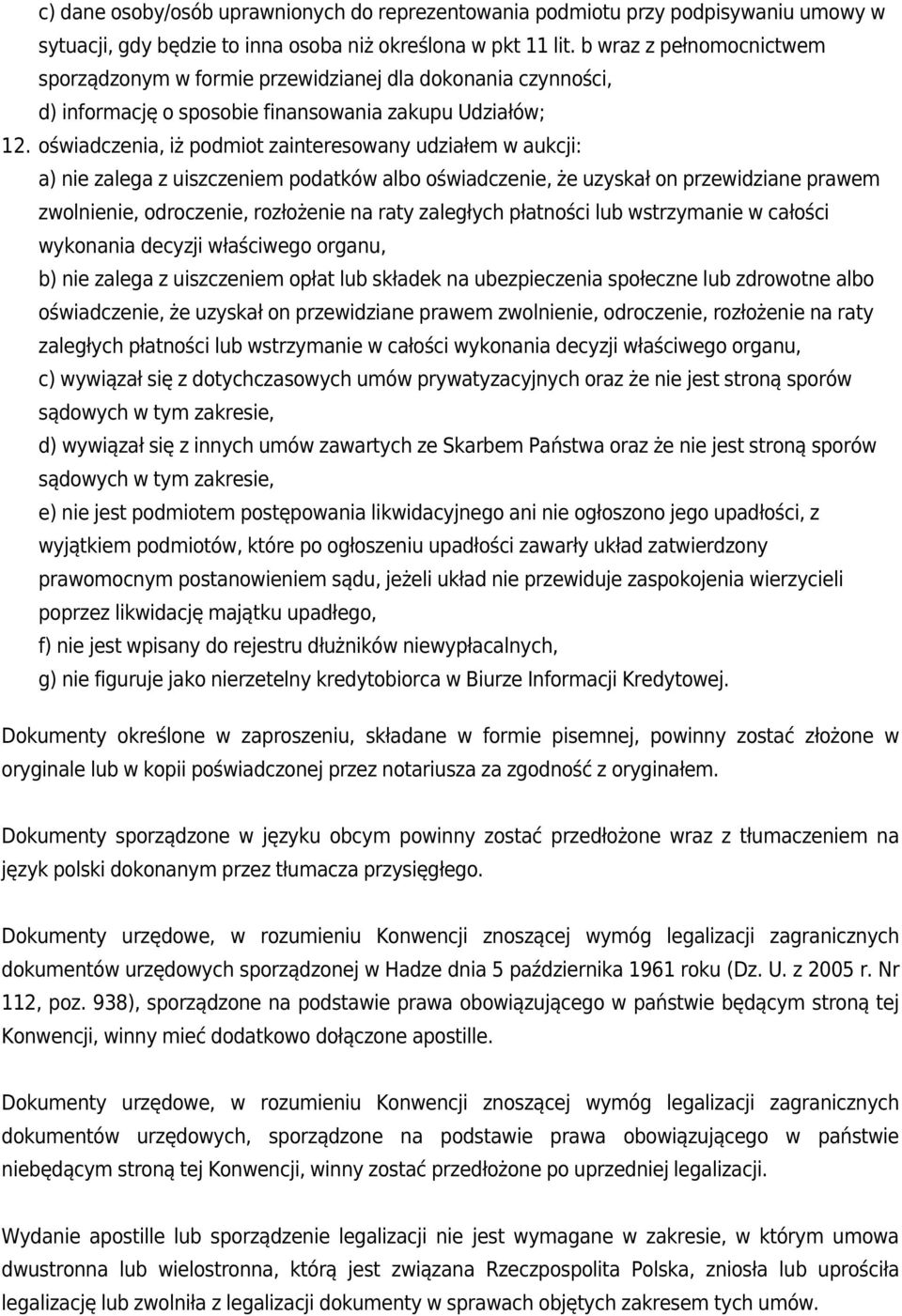 oświadczenia, iż podmiot zainteresowany udziałem w aukcji: a) nie zalega z uiszczeniem podatków albo oświadczenie, że uzyskał on przewidziane prawem zwolnienie, odroczenie, rozłożenie na raty