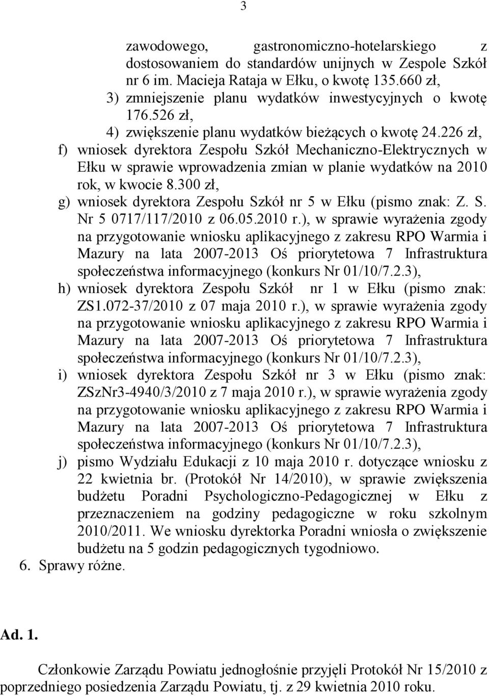 226 zł, f) wniosek dyrektora Zespołu Szkół Mechaniczno-Elektrycznych w Ełku w sprawie wprowadzenia zmian w planie wydatków na 2010 rok, w kwocie 8.