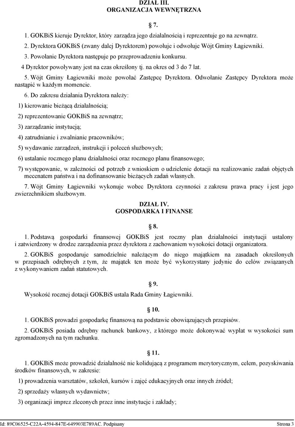 na okres od 3 do 7 lat. 5. Wójt Gminy Łagiewniki może powołać Zastępcę Dyrektora. Odwołanie Zastępcy Dyrektora może nastąpić w każdym momencie. 6.