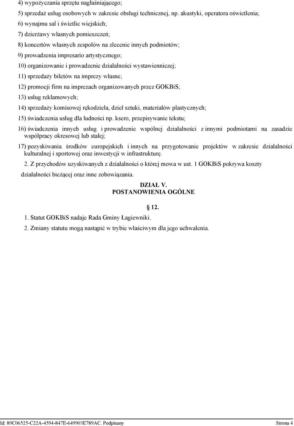 artystycznego; 10) organizowanie i prowadzenie działalności wystawienniczej; 11) sprzedaży biletów na imprezy własne; 12) promocji firm na imprezach organizowanych przez GOKBiS; 13) usług