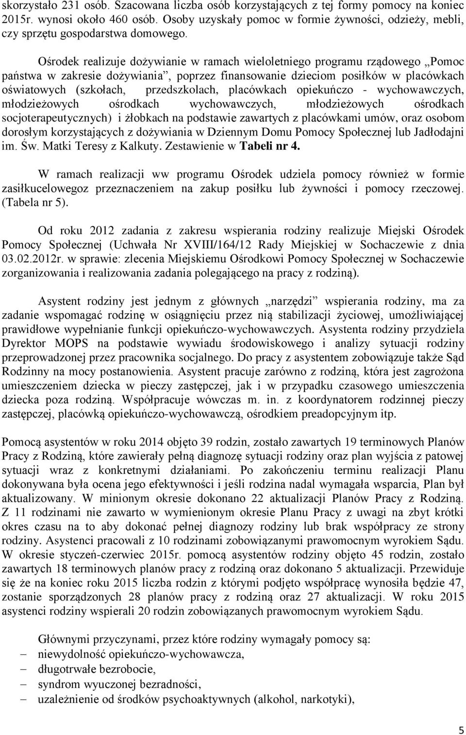 Ośrodek realizuje dożywianie w ramach wieloletniego programu rządowego Pomoc państwa w zakresie dożywiania, poprzez finansowanie dzieciom posiłków w placówkach oświatowych (szkołach, przedszkolach,