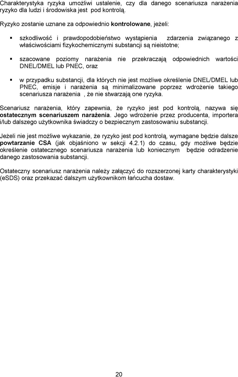 poziomy narażenia nie przekraczają odpowiednich wartości DNEL/DMEL lub PNEC, oraz w przypadku substancji, dla których nie jest możliwe określenie DNEL/DMEL lub PNEC, emisje i narażenia są