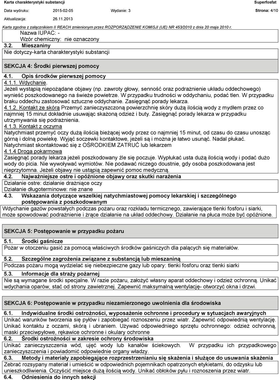 1. Opis środków pierwszej pomocy 4.1.1. Wdychanie. Jeżeli wystąpią niepożądane objawy (np. zawroty głowy, senność oraz podrażnienie układu oddechowego) wynieść poszkodowanego na świeże powietrze.