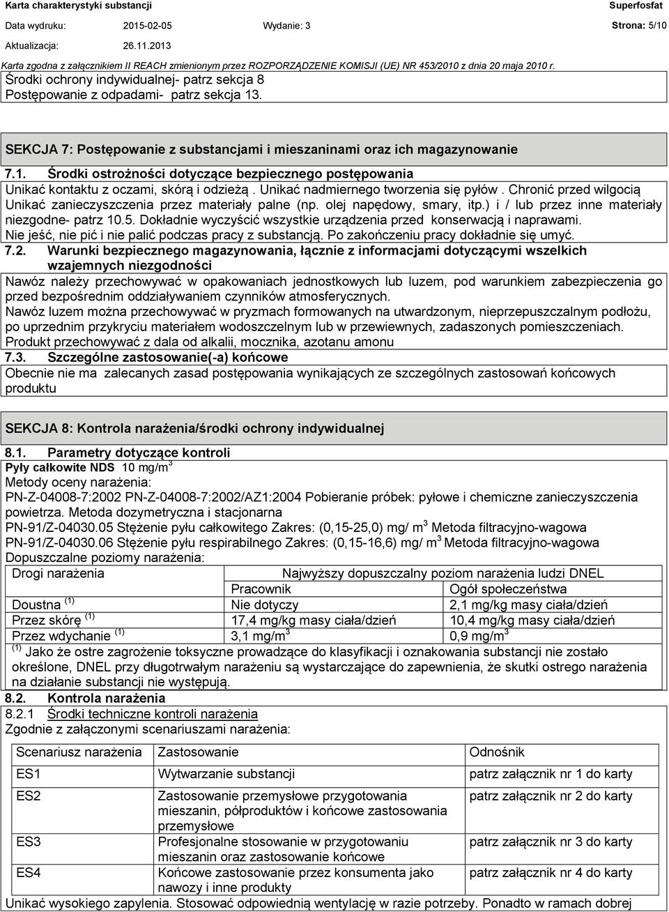 Środki ochrony indywidualnej- patrz sekcja 8 Postępowanie z odpadami- patrz sekcja 13. SEKCJA 7: Postępowanie z substancjami i mieszaninami oraz ich magazynowanie 7.1. Środki ostrożności dotyczące bezpiecznego postępowania Unikać kontaktu z oczami, skórą i odzieżą.