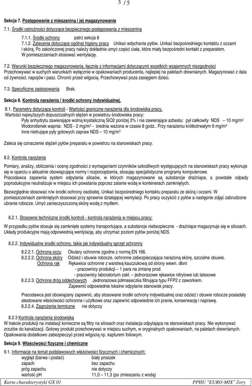 Po zakończonej pracy należy dokładnie umyć części ciała, które miały bezpośredni kontakt z preparatem. W pomieszczeniach stosować wentylację. 7.2.