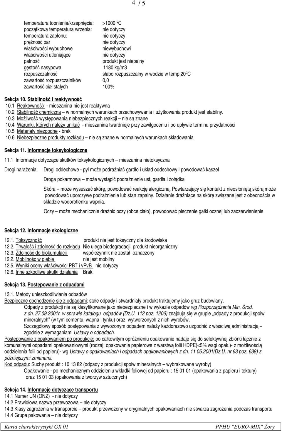 1 Reaktywność - mieszanina nie jest reaktywna 10.2 Stabilność chemiczna w normalnych warunkach przechowywania i użytkowania produkt jest stabilny. 10.3 Możliwość występowania niebezpiecznych reakcji nie są znane 10.