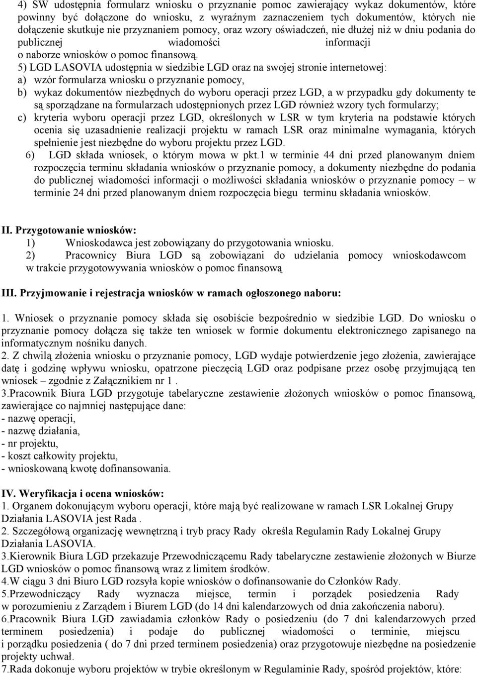 5) LGD LASOVIA udostępnia w siedzibie LGD oraz na swojej stronie internetowej: a) wzór formularza wniosku o przyznanie pomocy, b) wykaz dokumentów niezbędnych do wyboru operacji przez LGD, a w