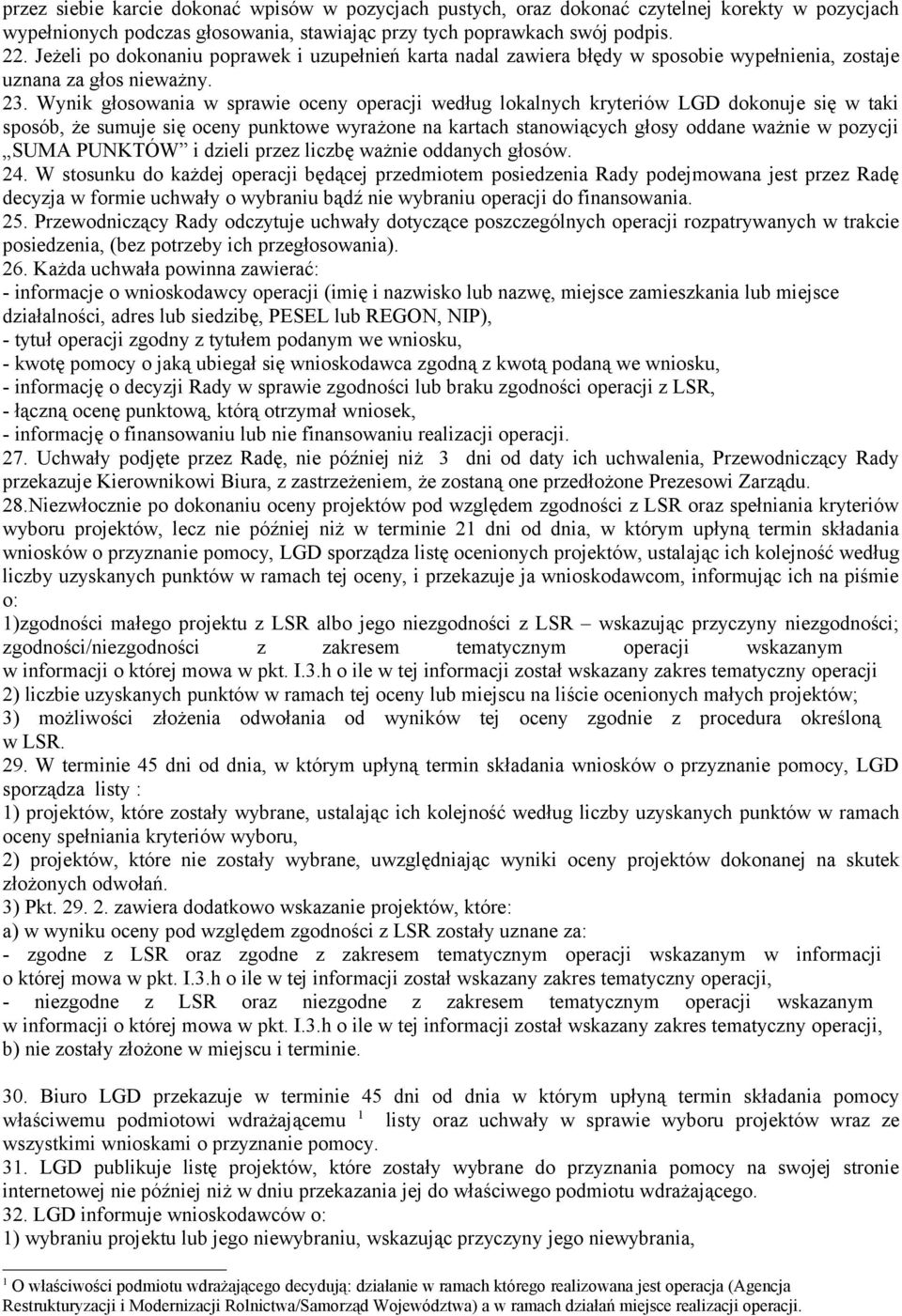 Wynik głosowania w sprawie oceny operacji według lokalnych kryteriów LGD dokonuje się w taki sposób, że sumuje się oceny punktowe wyrażone na kartach stanowiących głosy oddane ważnie w pozycji SUMA
