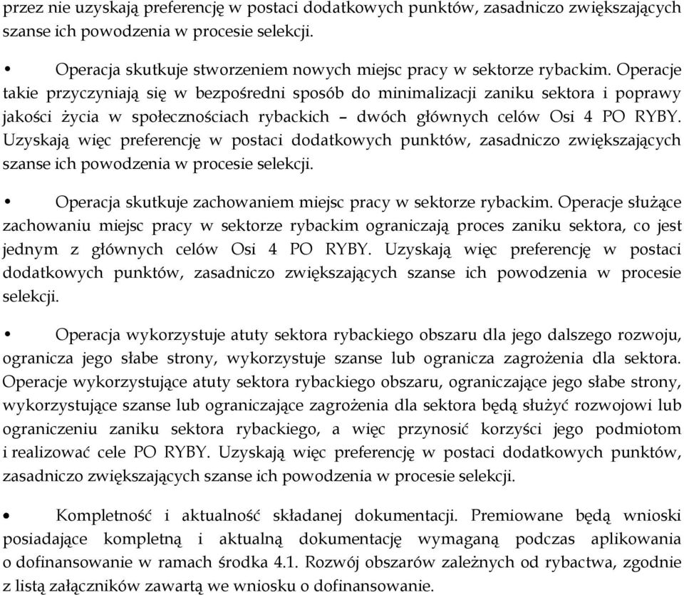 Operacje takie przyczyniają się w bezpośredni sposób do minimalizacji zaniku sektora i poprawy jakości życia w społecznościach rybackich dwóch głównych celów Osi 4 PO RYBY.