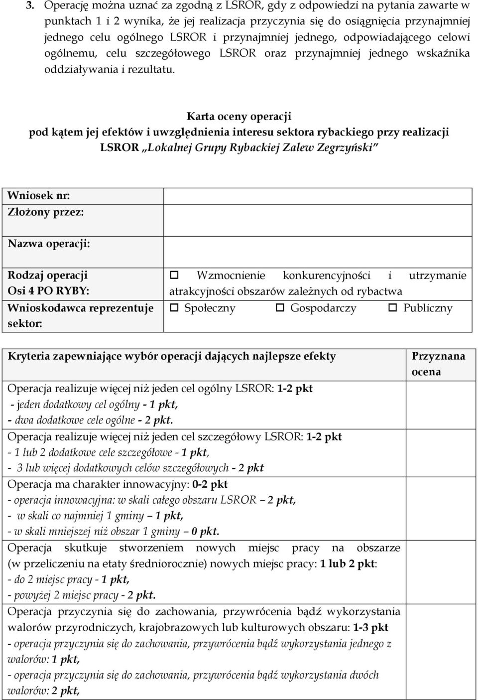 Karta oceny operacji pod kątem jej efektów i uwzględnienia interesu sektora rybackiego przy realizacji LSROR Lokalnej Grupy Rybackiej Zalew Zegrzyński Wniosek nr: Złożony przez: Nazwa operacji: