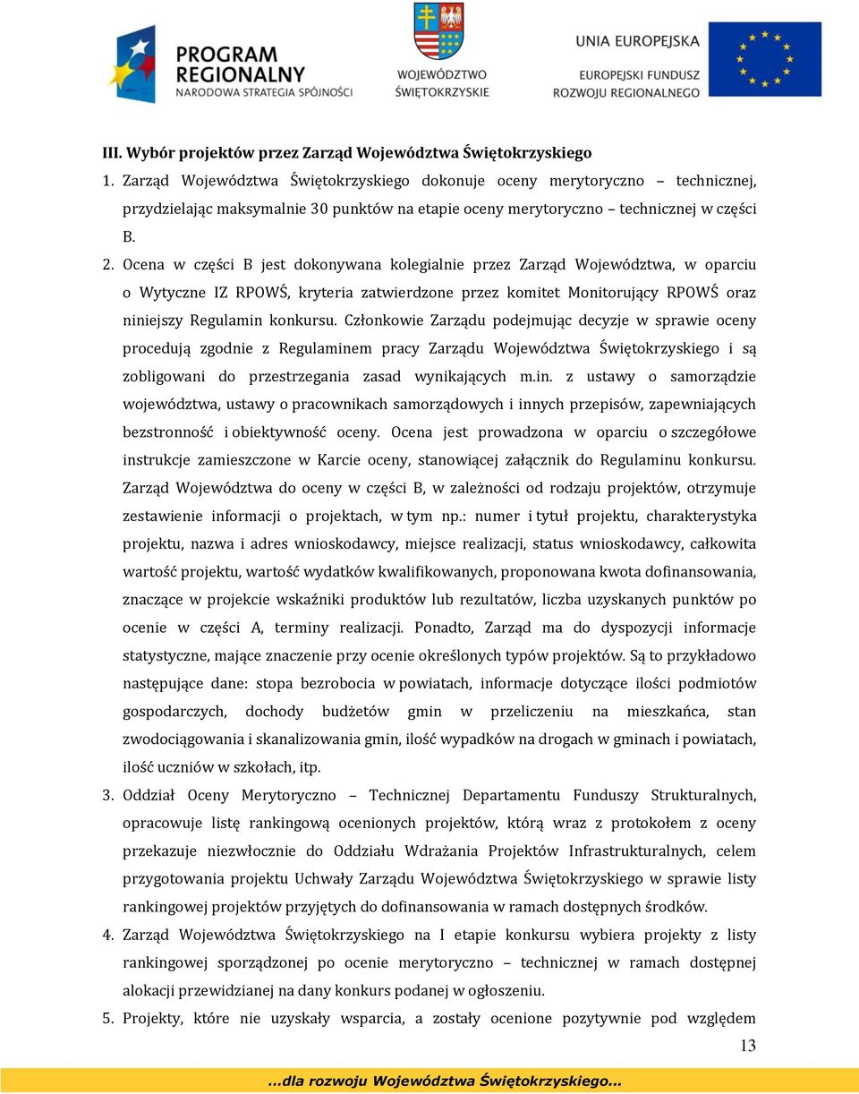 Ocena w części B jest dokonywana kolegialnie przez Zarząd Województwa, w oparciu o Wytyczne IZ RPOWŚ, kryteria zatwierdzone przez komitet Monitorujący RPOWŚ oraz niniejszy Regulamin konkursu.